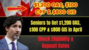 Seniors to Get $1,200 OAS, $100 CPP & $800 GIS in April – Check Eligibility & Deposit Dates